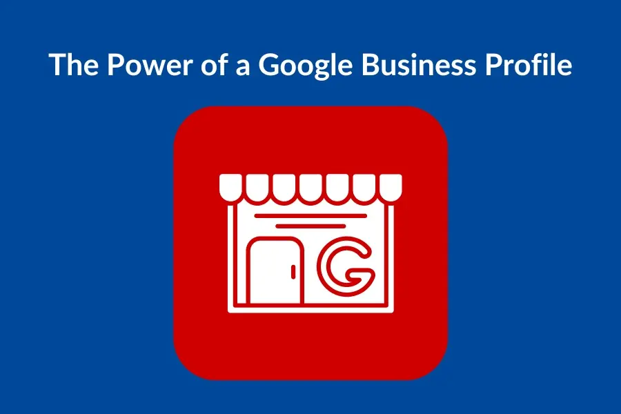 The Power of a Google Business Profile The Power of a Google Business Profile